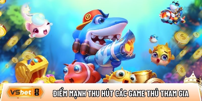 Điểm mạnh thu hút đông đảo game thủ tham gia vào