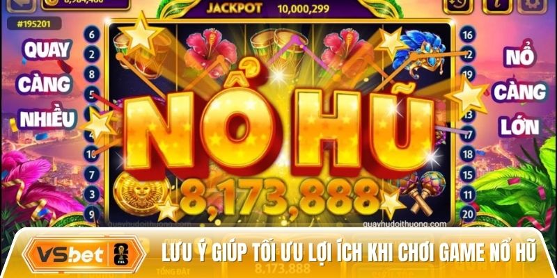 Lưu ý giúp tối ưu lợi ích khi chơi game nổ hũ