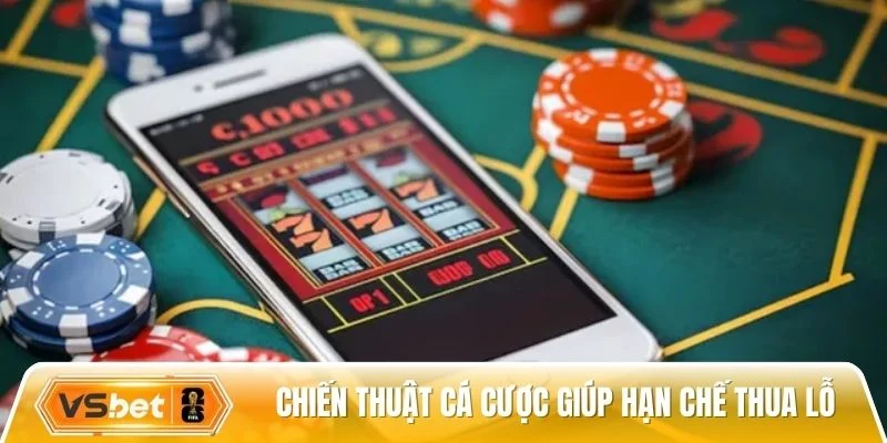 Chiến thuật cá cược giúp hạn chế thua lỗ
